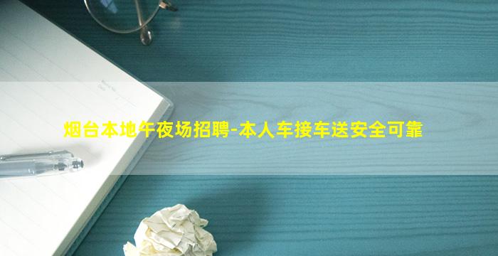烟台本地午夜场招聘-本人车接车送安全可靠